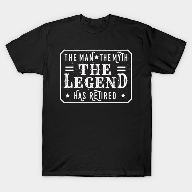 The Man The Myth The Legend – Has Retired – T-Shirt by nobletory